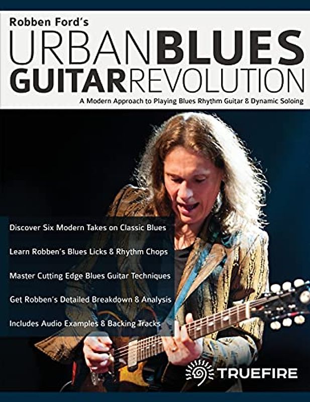 Robben Ford’s Urban Blues Guitar Revolution: A Modern Approach to Playing Blues Rhythm Guitar & Dynamic Soloing (Learn How to Play Blues Guitar)