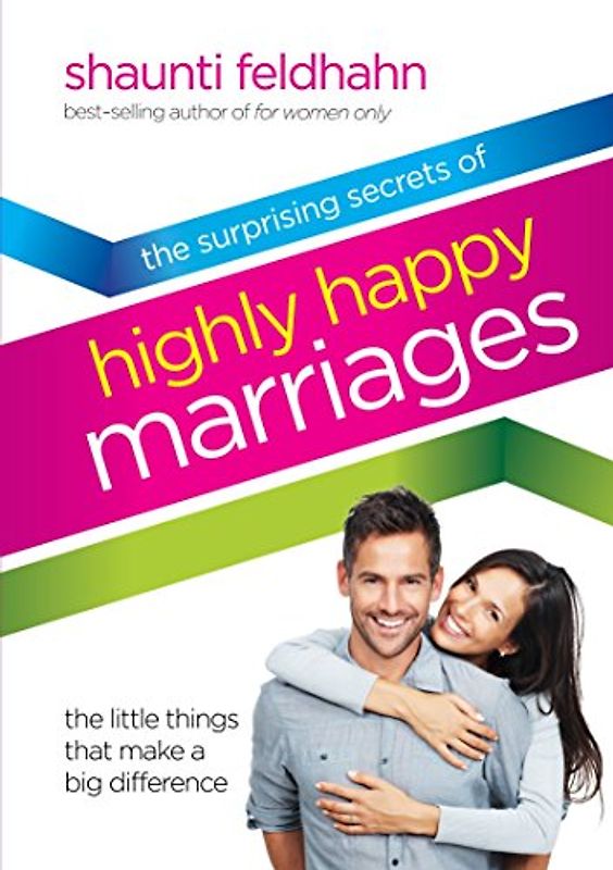 The Surprising Secrets of Highly Happy Marriages: The Little Things That Make a Big Difference