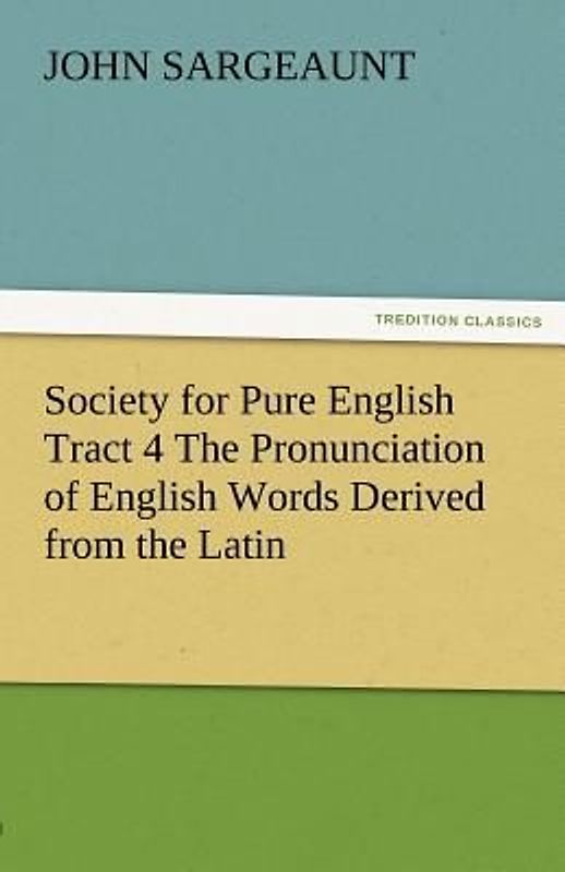 Society for Pure English Tract 4 The Pronunciation of English Words Derived from the Latin
