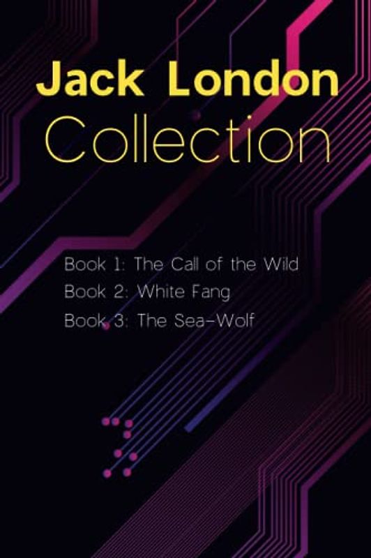 Jack London Collection: The Call of the Wild, White Fang, The Sea-Wolf: Selected Works of Jack London