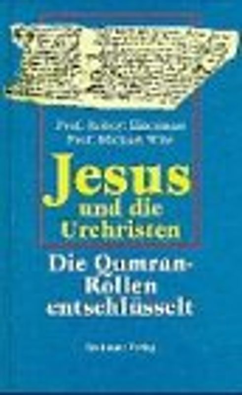 Jesus und die Urchristen. Die Qumran-Rollen entschlüsselt