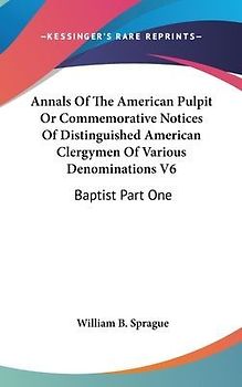 Annals Of The American Pulpit Or Commemorative Notices Of Distinguished American Clergymen Of Various Denominations V6