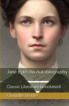 Jane Eyre: An Autobiography: Classic Literature (annotated)
