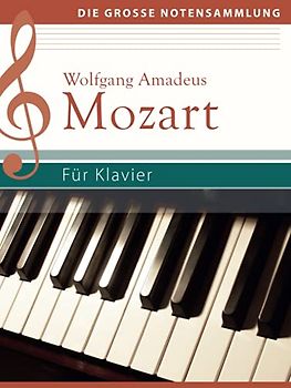 Wolfgang Amadeus Mozart - Für Klavier: Klaviernoten: Klaviernoten (Die große Notensammlung)
