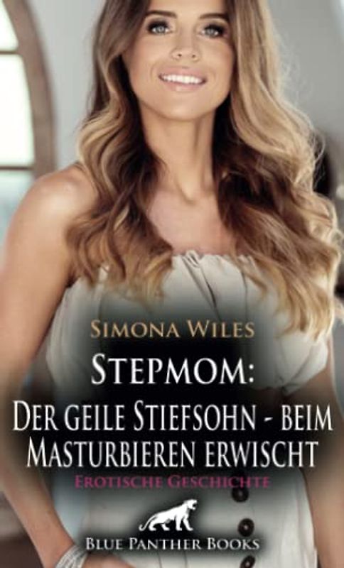 Stepmom: Der geile Stiefsohn - beim Masturbieren erwischt | Erotische Geschichte + 1 weitere Geschichte: Setzt sie nicht nur ihre Hände ein ... (Love, Passion & Sex)