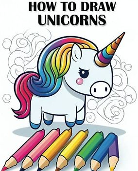How to Draw Unicorn: A Step-by-Step Guide to Drawing and Coloring Magical Unicorns