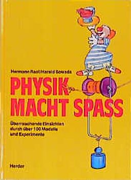 Physik macht Spass. Überraschende Einsichten durch über 100 Modelle und Experimente