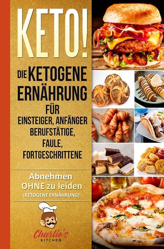 KETO! Die ketogene Ernährung für Einsteiger, Anfänger Berufstätige, Faule, Fortgeschrittene