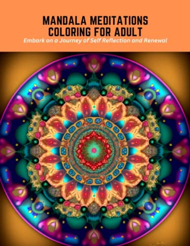 Mandala Meditations Coloring for Adult: Embark on a Journey of Self Reflection and Renewal