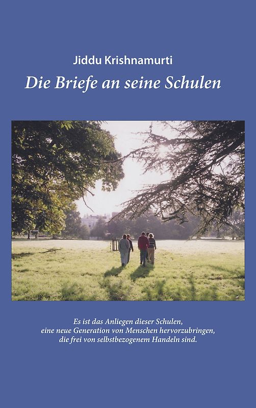 Jiddu Krishnamurti – Die Briefe an seine Schulen – Ein Leitfaden für eine Erziehung und Bildung, die zu Mitempfinden und einem Verantwortungsgefühl für alles Leben auf diesem Planeten führt.