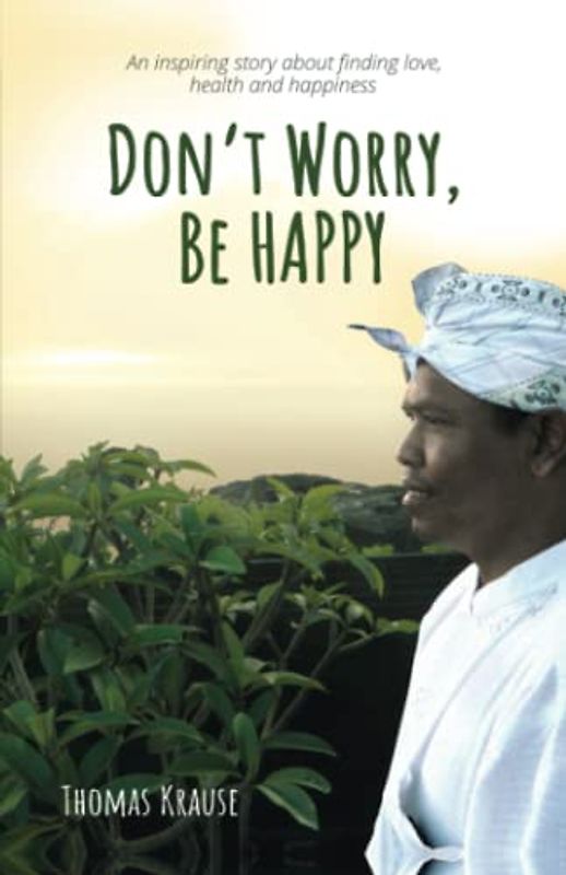 Don't Worry, Be HAPPY: An inspiring story about finding love, health and happiness