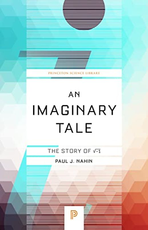 Imaginary Tale: The Story of root of -1 (Princeton Science Library)