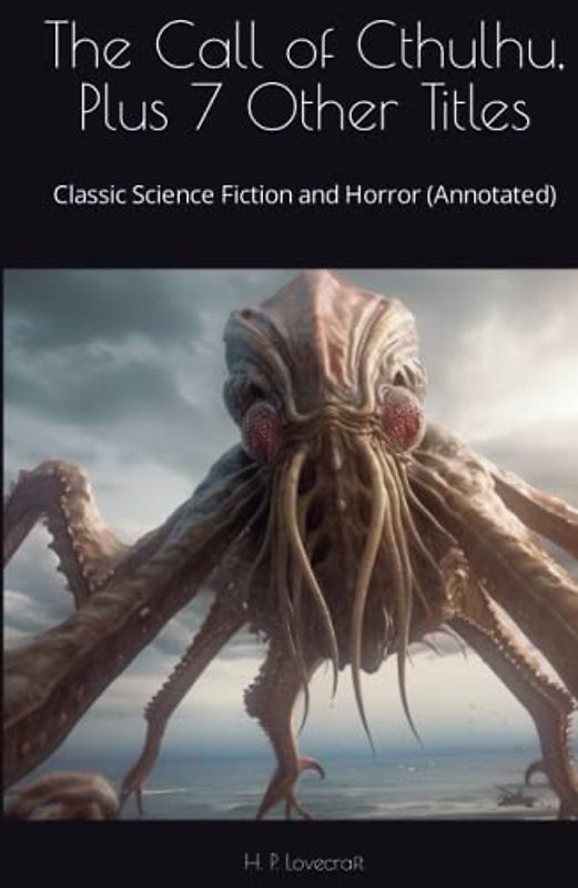 The Call of Cthulhu, Plus 7 Other Titles: Classic Science Fiction and Horror (Annotated)
