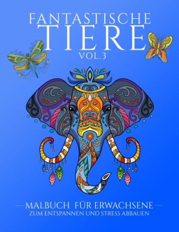 Fantastische Tiere Vol.3: Malbuch für Erwachsene zum Entspannen und Stress abbauen