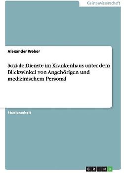 Soziale Dienste im Krankenhaus unter dem Blickwinkel von Angehörigen und medizinischem Personal