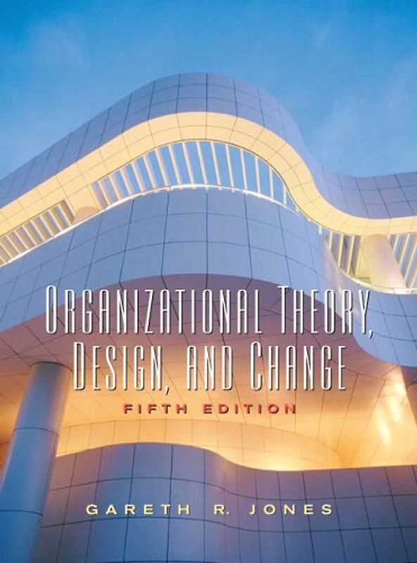 Organizational Theory, Design and Change. Text and Cases - Gareth R. Jones