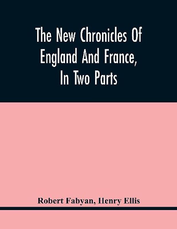 The New Chronicles Of England And France, In Two Parts