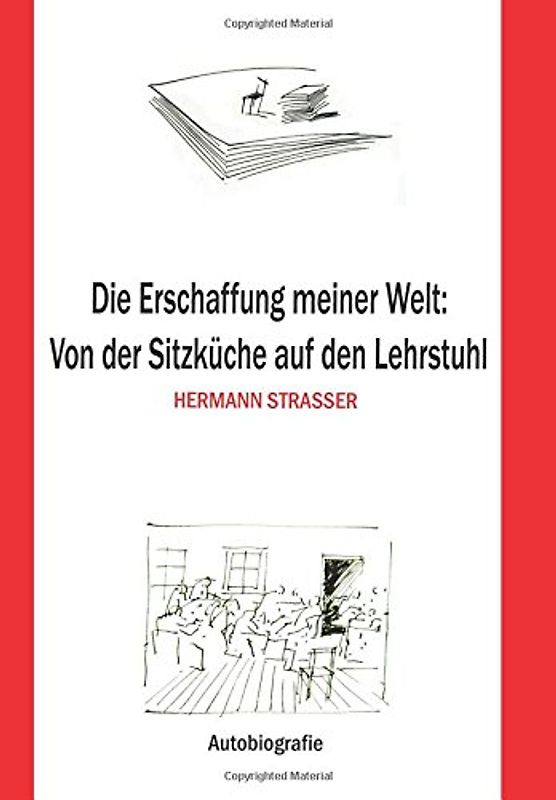 Die Erschaffung meiner Welt: Von der Sitzkueche auf den Lehrstuhl - Strasser, Hermann