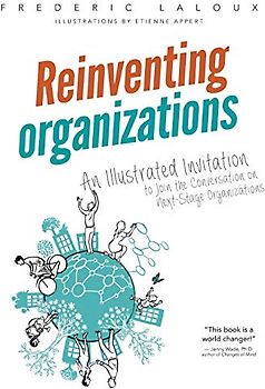 Reinventing Organizations: An Illustrated Invitation to Join the Conversation on Next-Stage Organizations
