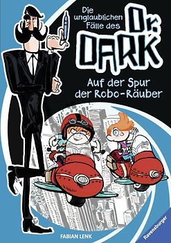 Die unglaublichen Fälle des Dr. Dark, Band 2: Auf der Spur der Robo-Räuber