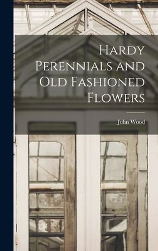 Hardy Perennials and Old Fashioned Flowers