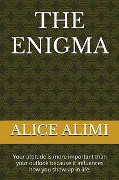 THE ENIGMA: Your attitude is more important than your outlook because it influences how you show up in life.