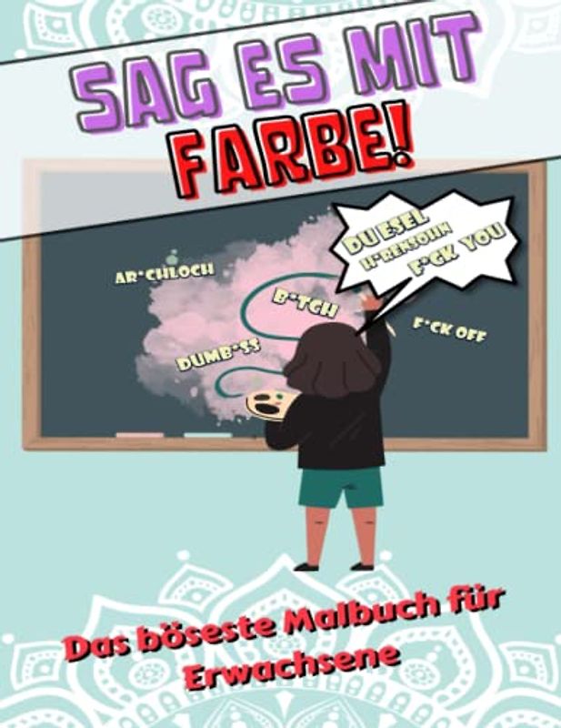 Sag es mit Farbe!: Das böseste Malbuch für Erwachsene