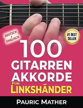 100 Gitarren-Akkorde für Linkshänder: Akkorde spielen lernen - für Anfänger und Fortgeschrittene