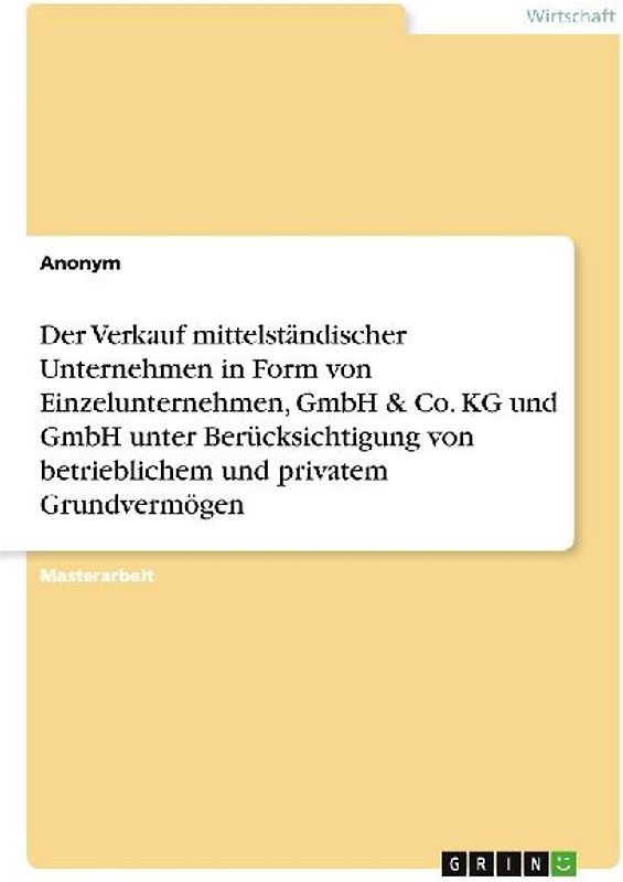 Der Verkauf mittelständischer Unternehmen in Form von Einzelunternehmen, GmbH & Co. KG und GmbH unter Berücksichtigung von betrieblichem und privatem Grundvermögen
