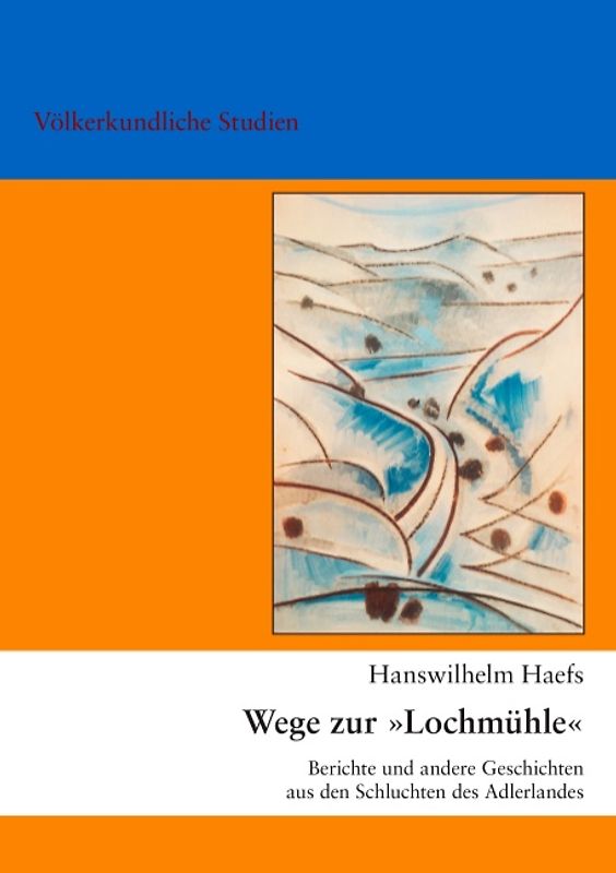 Wege zur Lochmühle. Berichte und andere Geschichten aus den Schluchten des Adlerlandes