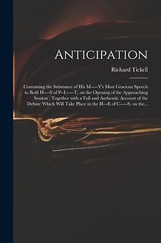 Anticipation: Containing the Substance of His M-----y's Most Gracious Speech to Both H----s of P--l-----t, on the Opening of the App