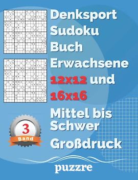 Denksport Sudoku Buch Erwachsene 12x12 und 16x16 Mittel bis Schwer Großdruck band 3: Logikspiele Rätselbuch Sudoku Varianten Mit Lösungen