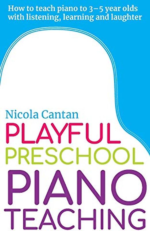 Playful Preschool Piano Teaching: How to teach piano to 3-5 year olds with listening, learning and laughter (Books for music teachers, Band 3)