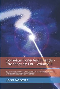 Cornelius Cone And Friends - The Story So Far - Volume Two: 25 Unmissable Adventures Based On The Cornelius Cone Character Created By Steve Boyce