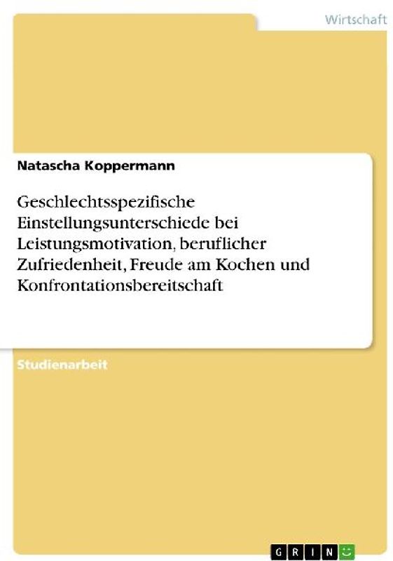 Geschlechtsspezifische Einstellungsunterschiede bei Leistungsmotivation, beruflicher Zufriedenheit, Freude am Kochen und Konfrontationsbereitschaft