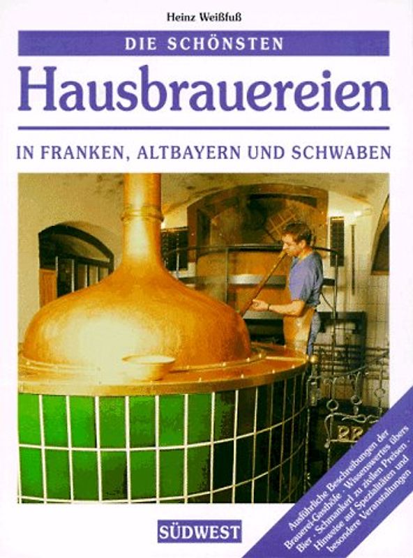 Die schönsten Hausbrauereien. Franken, Altbayern und Schwaben