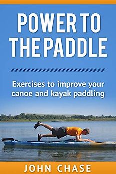 Power to the Paddle: : Exercises to Improve your Canoe and Kayak Paddling