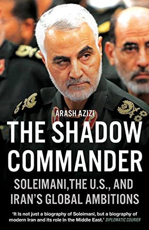 The Shadow Commander: Soleimani, the US, and Iran's Global Ambitions