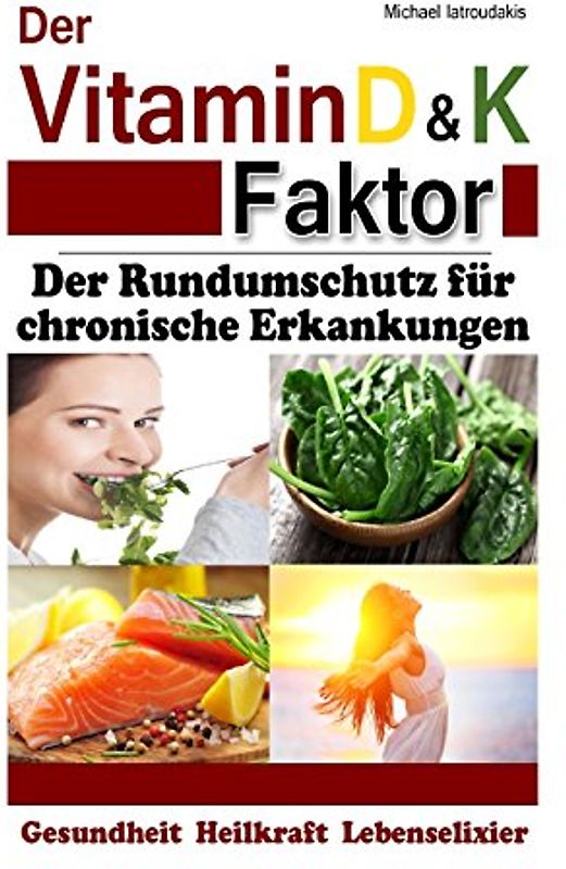 Der Vitamin D & K Faktor: Der Rundumschutz für chronische Erkrankungen...(Sammelband / WISSEN KOMPAKT) - Iatroudakis, Michael