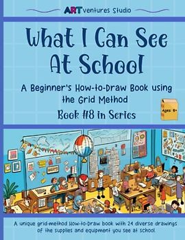 What I Can See At School - A Beginner's How-to-Draw Book Using the Grid Method: From Books to Backpacks and Crayons to Computers - Draw with ... Book Series Using the Grid Method, Band 8)