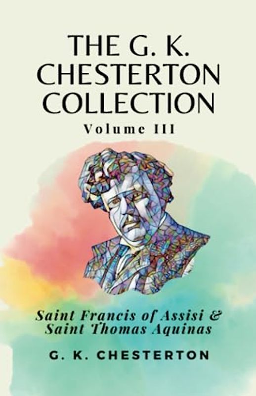 The G. K. Chesterton Collection Volume III: Saint Francis of Assisi & Saint Thomas Aquinas