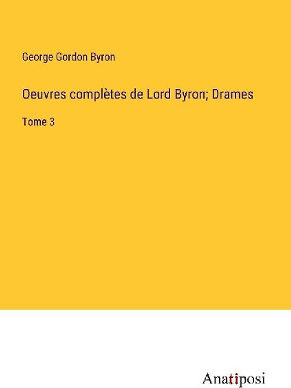 Oeuvres complètes de Lord Byron; Drames