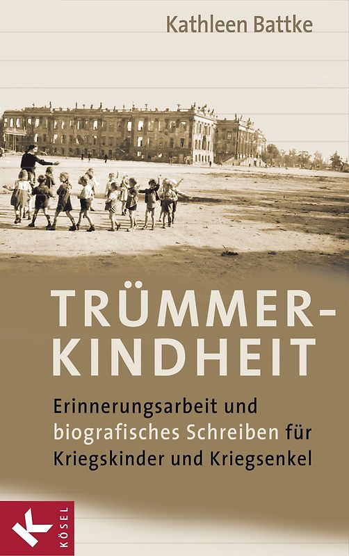 Trümmerkindheit. Erinnerungsarbeit und biografisches Schreiben für Kriegskinder und Kriegsenkel