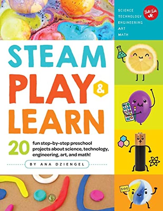 STEAM Play & Learn: 20 fun step-by-step preschool projects about science, technology, engineering, art, and math!