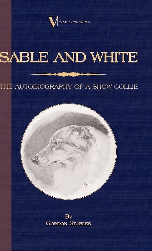 Sable and White - The Autobiography of a Show Collie (A Vintage Dog Books Breed Classic)