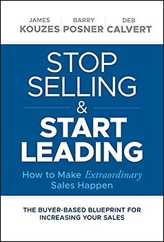 Stop Selling and Start Leading: How to Make Extraordinary Sales Happen