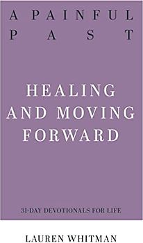A Painful Past: Healing and Moving Forward (Resources for Biblical Living)