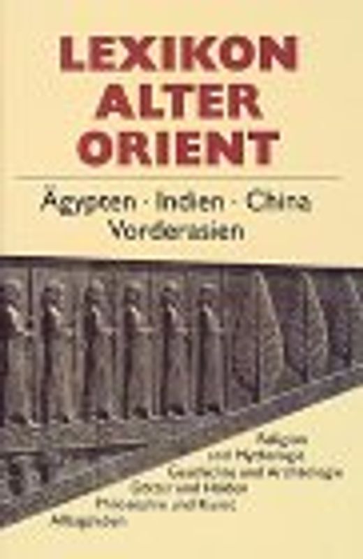 Lexikon Alter Orient. Ägypten - Indien - China - Vorderasien