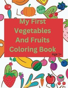 My First Vegetables and Fruits Colouring Book: Age 1+ Simple Drawings For Boys And Girls