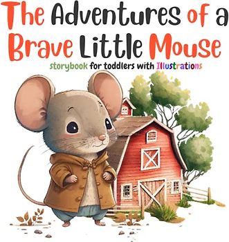 The Adventures of a Brave Little Mouse Storybook for Toddlers with Illustrations: Family Short Stories Books for Preschoolers and Childrens age 2-5, 3-6, 4-7